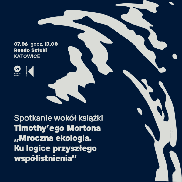 Spotkanie wokół książki Timothy'ego Mortona „Mroczna ekologia. Ku logice przyszłego współistnienia" w Rondzie Sztuki
